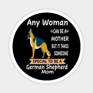 Any Woman Can Be A Mother But It Takes Someone Special To Be A German Shepherd Mom Magnet